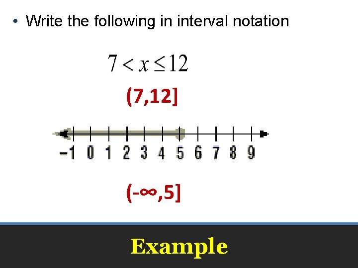  • Write the following in interval notation (7, 12] (-∞, 5] Example 