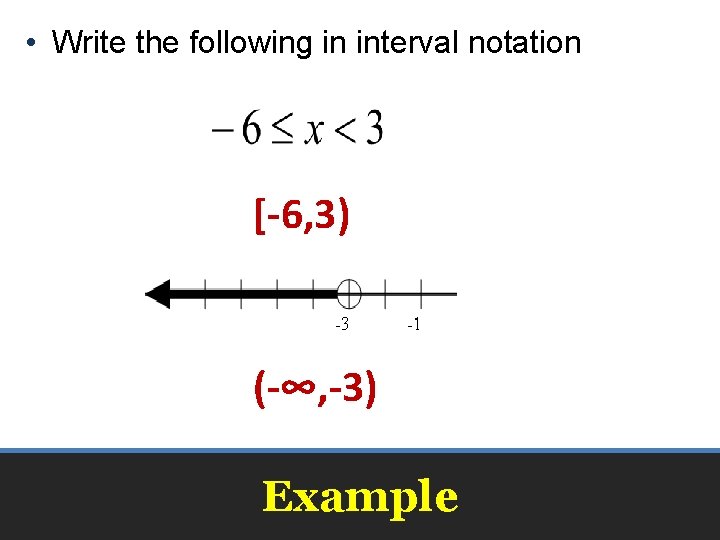  • Write the following in interval notation [-6, 3) (-∞, -3) Example 