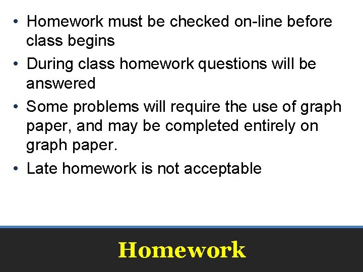  • Homework must be checked on-line before class begins • During class homework