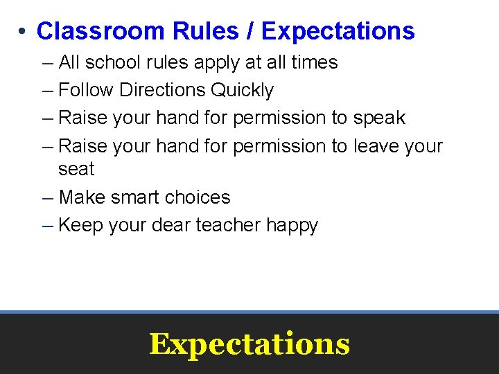  • Classroom Rules / Expectations – All school rules apply at all times