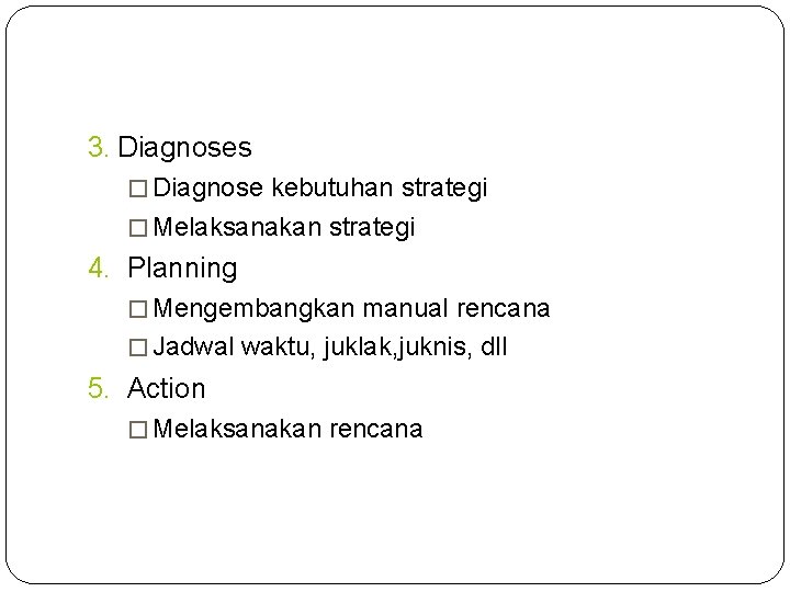 3. Diagnoses � Diagnose kebutuhan strategi � Melaksanakan strategi 4. Planning � Mengembangkan manual