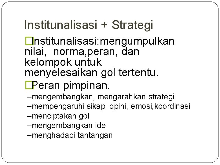 Institunalisasi + Strategi �Institunalisasi: mengumpulkan nilai, norma, peran, dan kelompok untuk menyelesaikan gol tertentu.