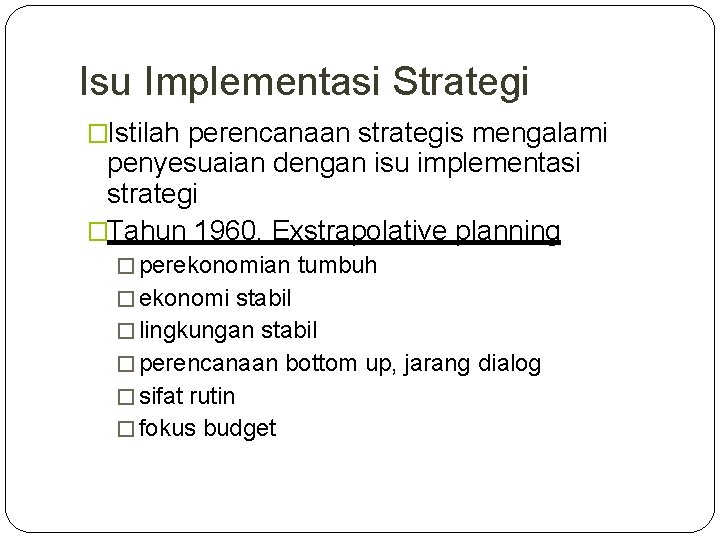 Isu Implementasi Strategi �Istilah perencanaan strategis mengalami penyesuaian dengan isu implementasi strategi �Tahun 1960.