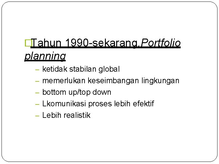 �Tahun 1990 -sekarang. Portfolio planning – ketidak stabilan global – memerlukan keseimbangan lingkungan –