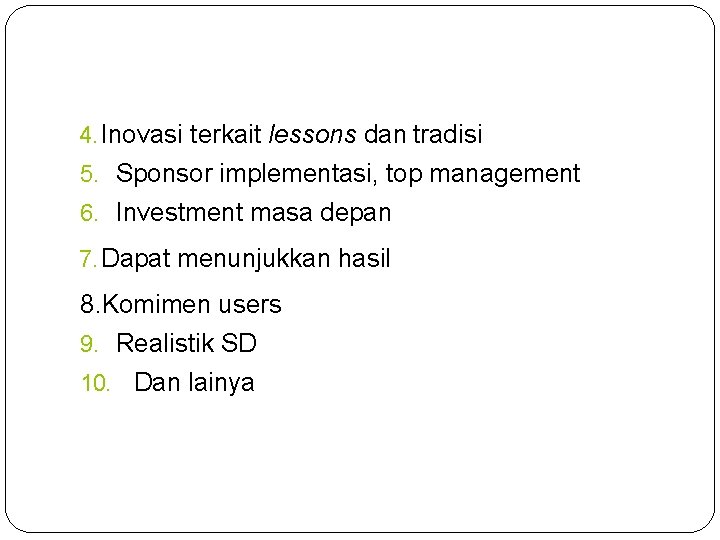 4. Inovasi terkait lessons dan tradisi 5. Sponsor implementasi, top management 6. Investment masa
