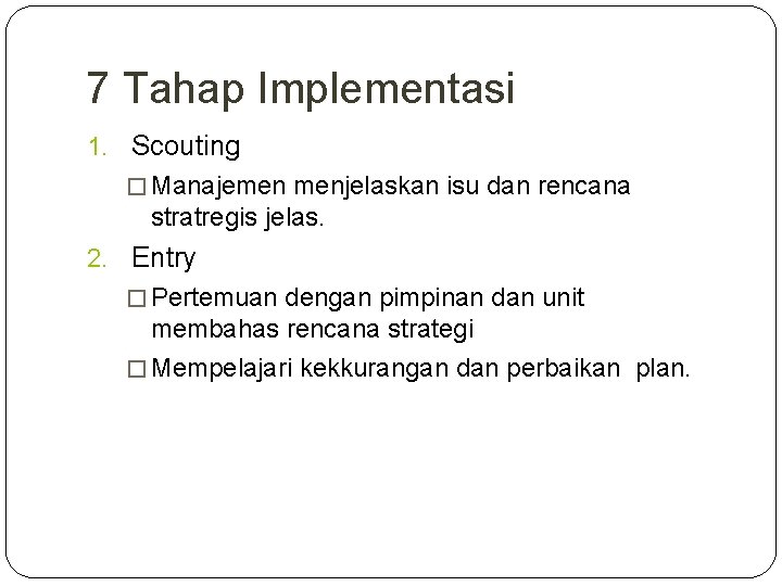 7 Tahap Implementasi 1. Scouting � Manajemen menjelaskan isu dan rencana stratregis jelas. 2.