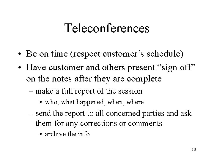 Teleconferences • Be on time (respect customer’s schedule) • Have customer and others present