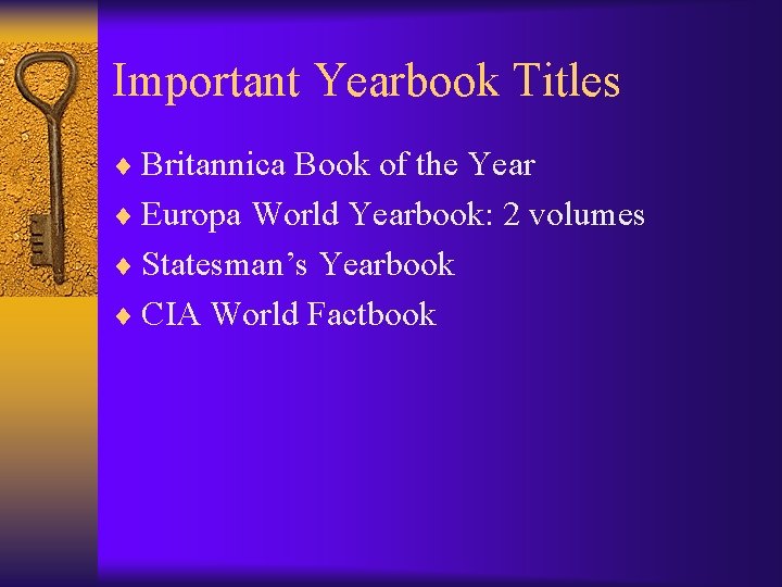 Important Yearbook Titles ¨ Britannica Book of the Year ¨ Europa World Yearbook: 2