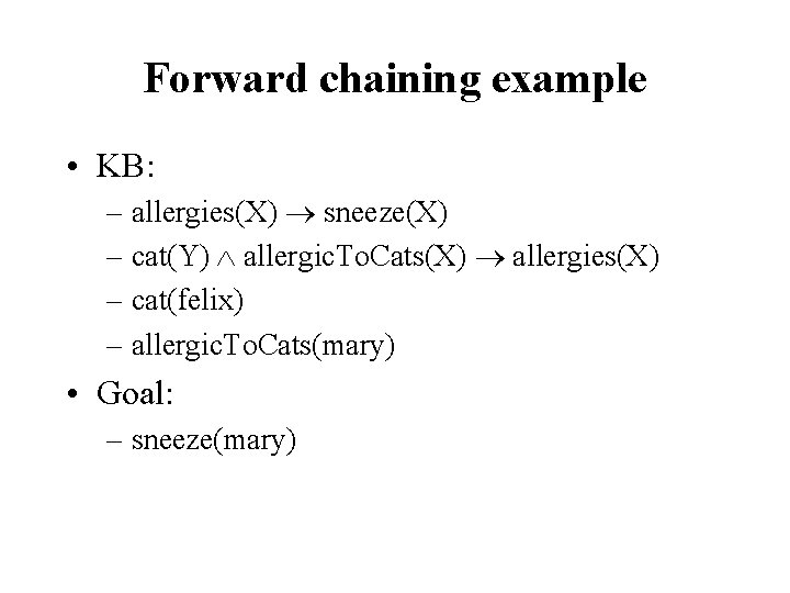 Forward chaining example • KB: – allergies(X) sneeze(X) – cat(Y) allergic. To. Cats(X) allergies(X)