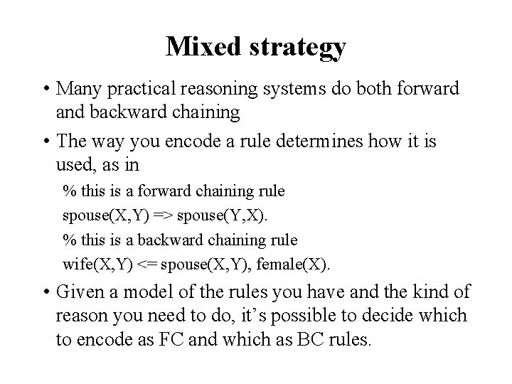 Mixed strategy • Many practical reasoning systems do both forward and backward chaining •