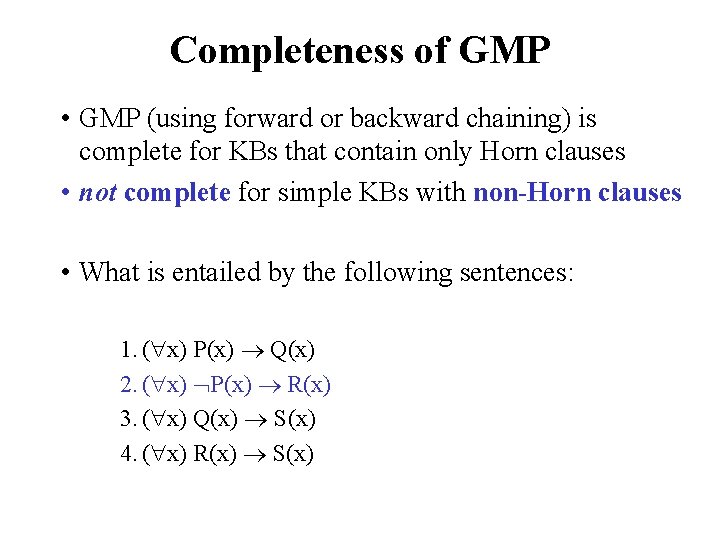 Completeness of GMP • GMP (using forward or backward chaining) is complete for KBs