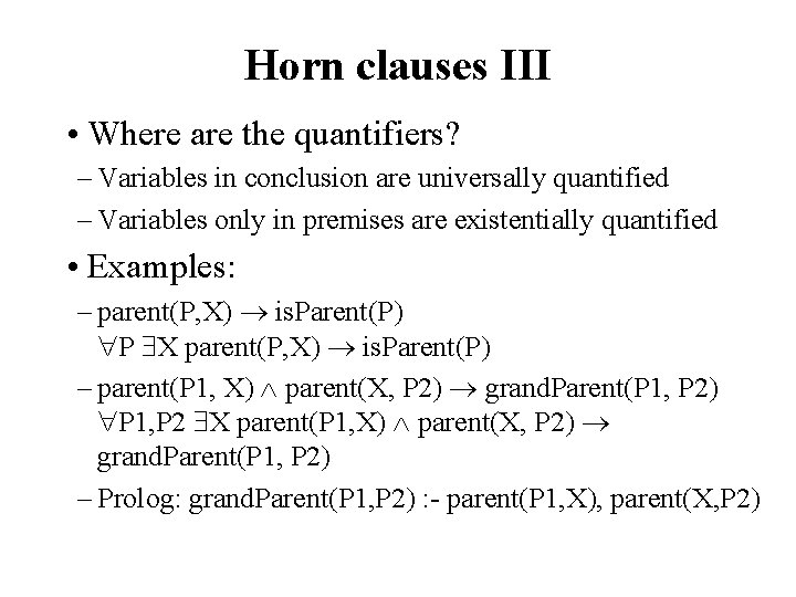 Horn clauses III • Where are the quantifiers? – Variables in conclusion are universally