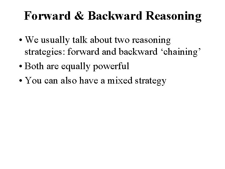 Forward & Backward Reasoning • We usually talk about two reasoning strategies: forward and