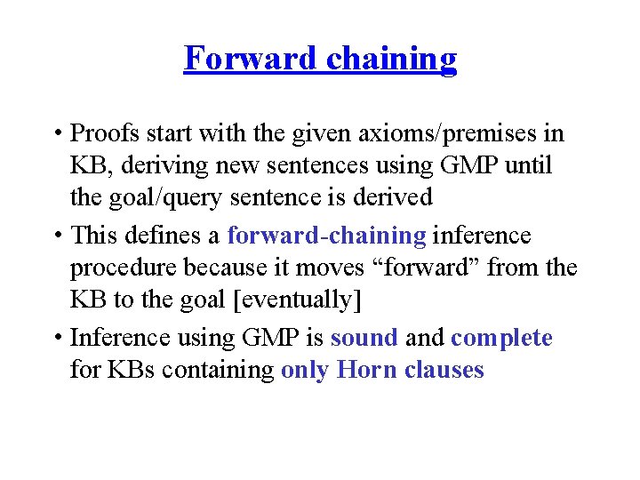 Forward chaining • Proofs start with the given axioms/premises in KB, deriving new sentences