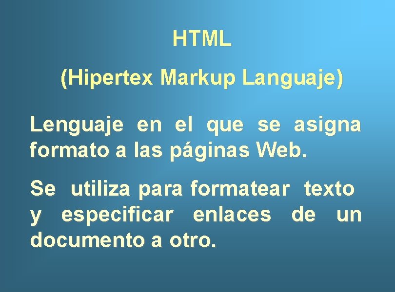HTML (Hipertex Markup Languaje) Lenguaje en el que se asigna formato a las páginas