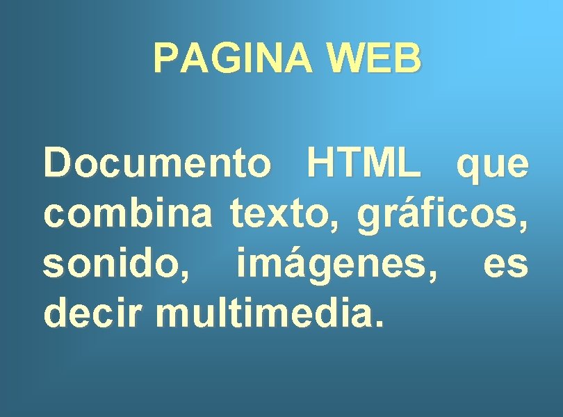 PAGINA WEB Documento HTML que combina texto, gráficos, sonido, imágenes, es decir multimedia. 
