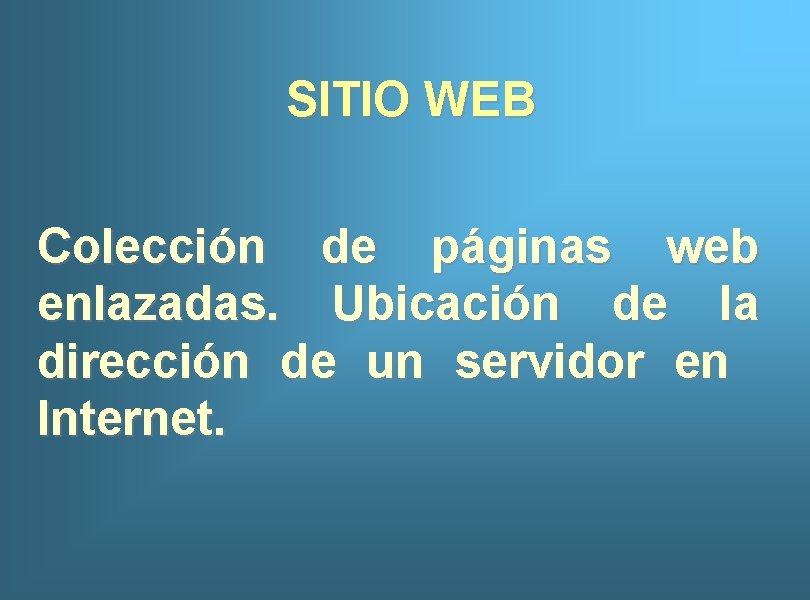 SITIO WEB Colección de páginas web enlazadas. Ubicación de la dirección de un servidor