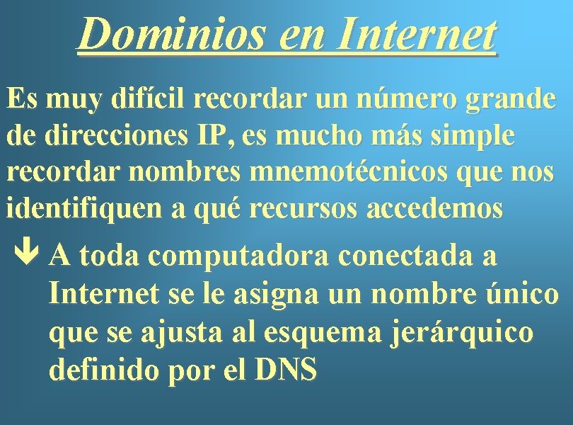 Dominios en Internet Es muy difícil recordar un número grande de direcciones IP, es