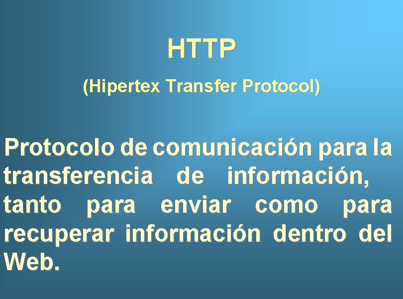 HTTP (Hipertex Transfer Protocol) Protocolo de comunicación para la transferencia de información, tanto para