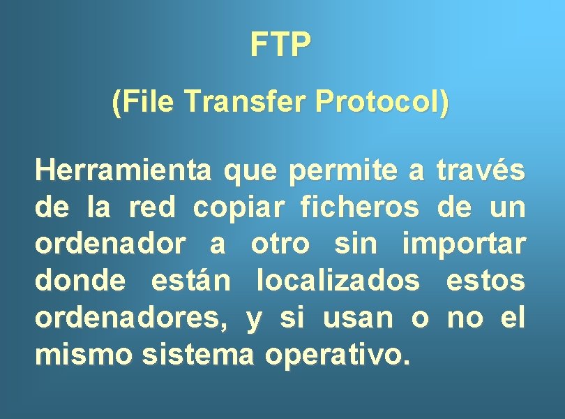 FTP (File Transfer Protocol) Herramienta que permite a través de la red copiar ficheros