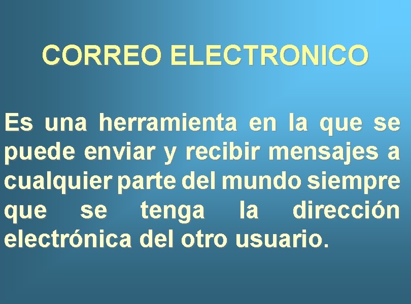 CORREO ELECTRONICO Es una herramienta en la que se puede enviar y recibir mensajes