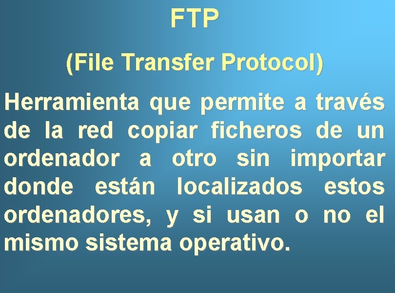 FTP (File Transfer Protocol) Herramienta que permite a través de la red copiar ficheros