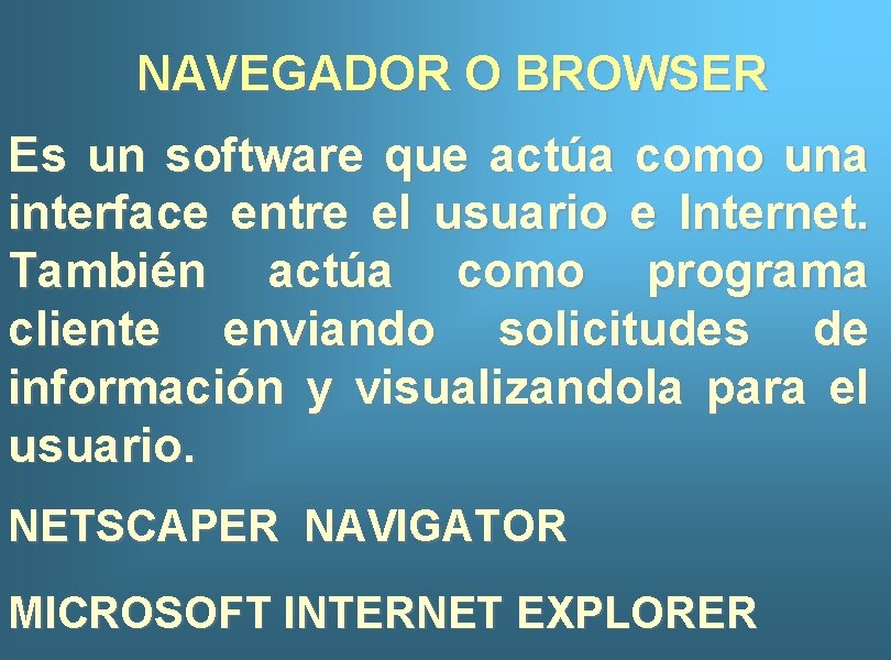 NAVEGADOR O BROWSER Es un software que actúa como una interface entre el usuario