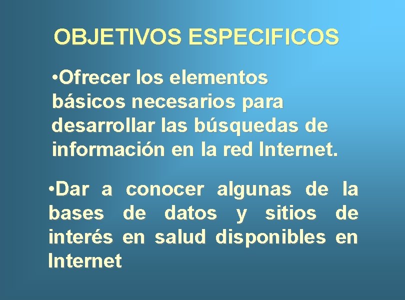 OBJETIVOS ESPECIFICOS • Ofrecer los elementos básicos necesarios para desarrollar las búsquedas de información