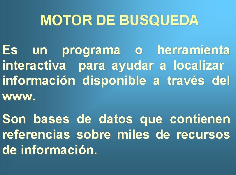 MOTOR DE BUSQUEDA Es un programa o herramienta interactiva para ayudar a localizar información
