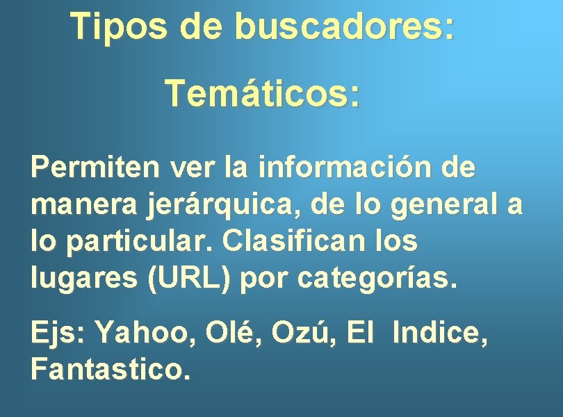 Tipos de buscadores: Temáticos: Permiten ver la información de manera jerárquica, de lo general