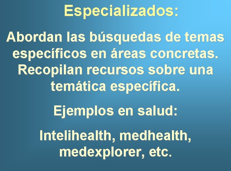 Especializados: Abordan las búsquedas de temas específicos en áreas concretas. Recopilan recursos sobre una