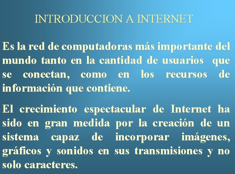 INTRODUCCION A INTERNET Es la red de computadoras más importante del mundo tanto en