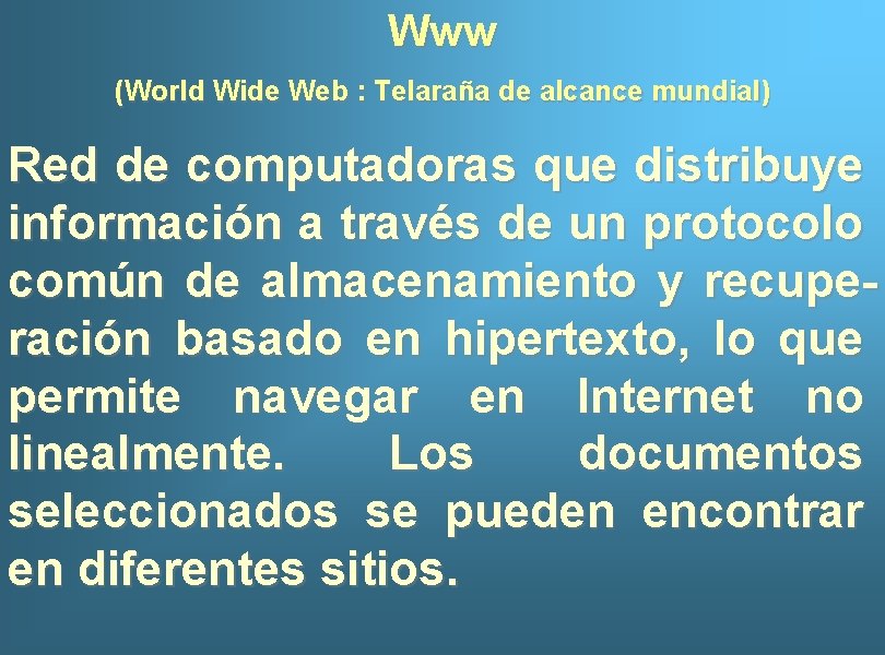 Www (World Wide Web : Telaraña de alcance mundial) Red de computadoras que distribuye
