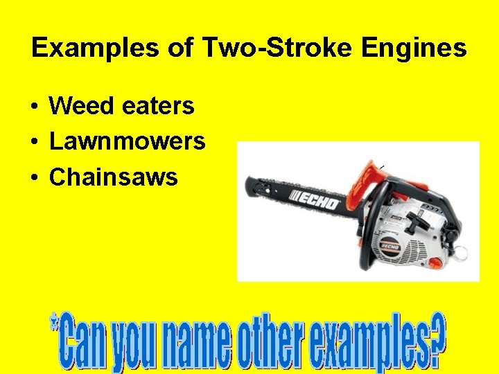 Examples of Two-Stroke Engines • Weed eaters • Lawnmowers • Chainsaws 