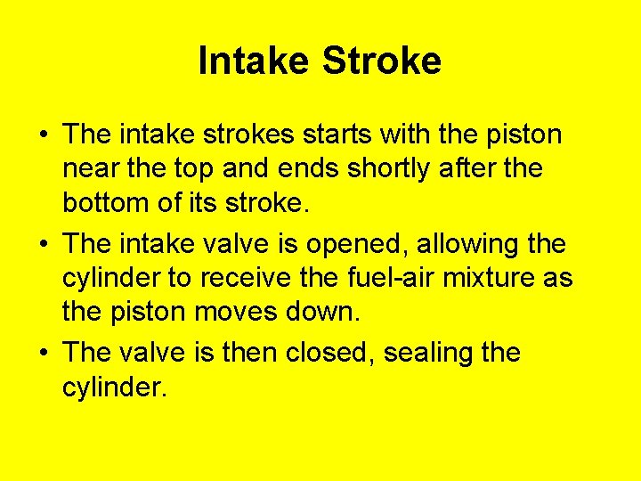 Intake Stroke • The intake strokes starts with the piston near the top and