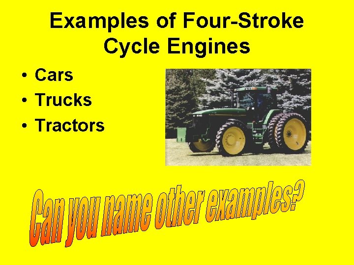 Examples of Four-Stroke Cycle Engines • Cars • Trucks • Tractors 