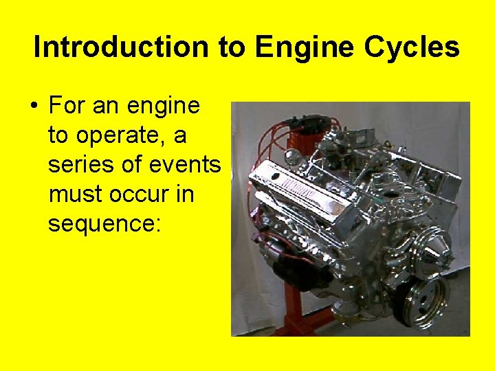 Introduction to Engine Cycles • For an engine to operate, a series of events