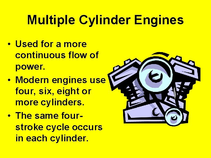 Multiple Cylinder Engines • Used for a more continuous flow of power. • Modern
