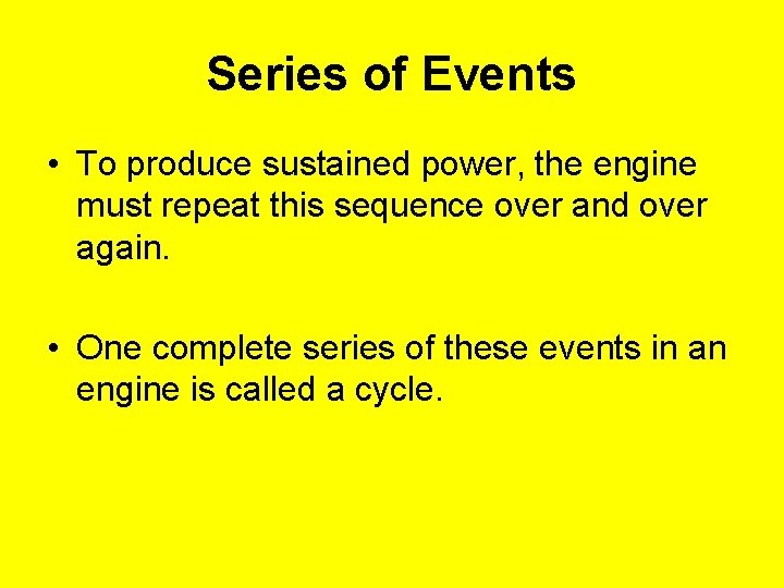 Series of Events • To produce sustained power, the engine must repeat this sequence