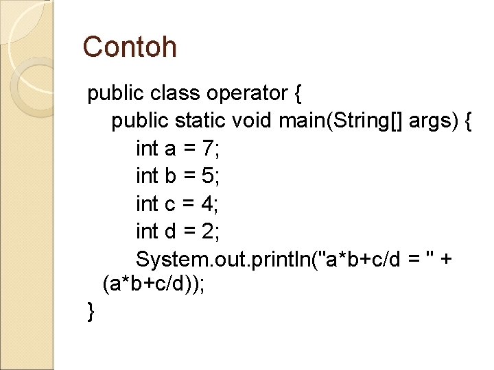 Contoh public class operator { public static void main(String[] args) { int a =