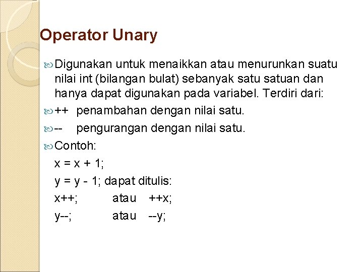 Operator Unary Digunakan untuk menaikkan atau menurunkan suatu nilai int (bilangan bulat) sebanyak satuan
