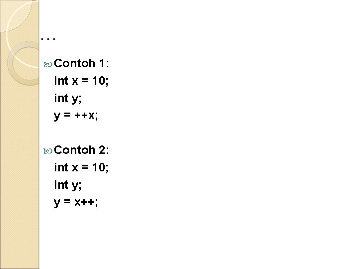 … Contoh 1: int x = 10; int y; y = ++x; Contoh 2: