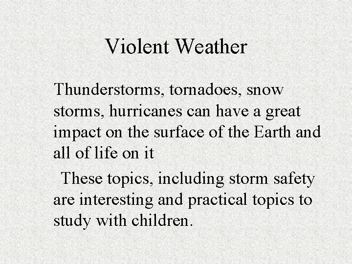 Violent Weather Thunderstorms, tornadoes, snow storms, hurricanes can have a great impact on the