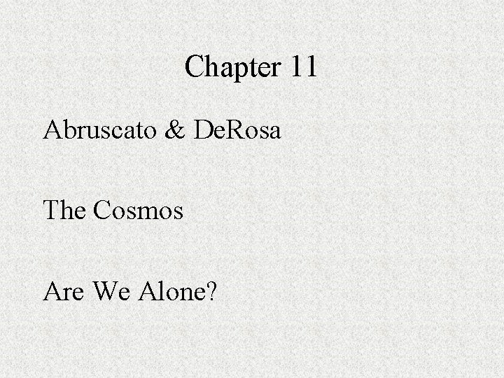 Chapter 11 Abruscato & De. Rosa The Cosmos Are We Alone? 