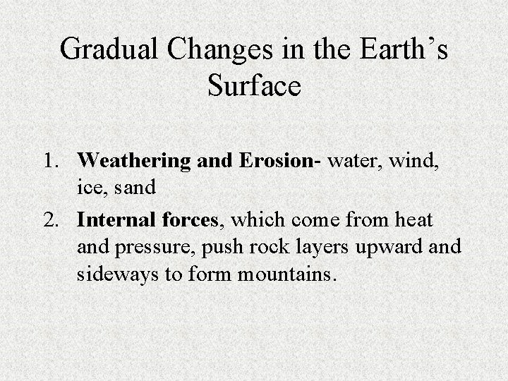 Gradual Changes in the Earth’s Surface 1. Weathering and Erosion- water, wind, ice, sand