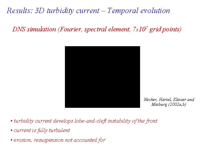Results: 3 D turbidity current – Temporal evolution DNS simulation (Fourier, spectral element, 7