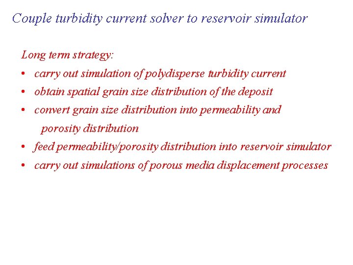 Couple turbidity current solver to reservoir simulator Long term strategy: • carry out simulation