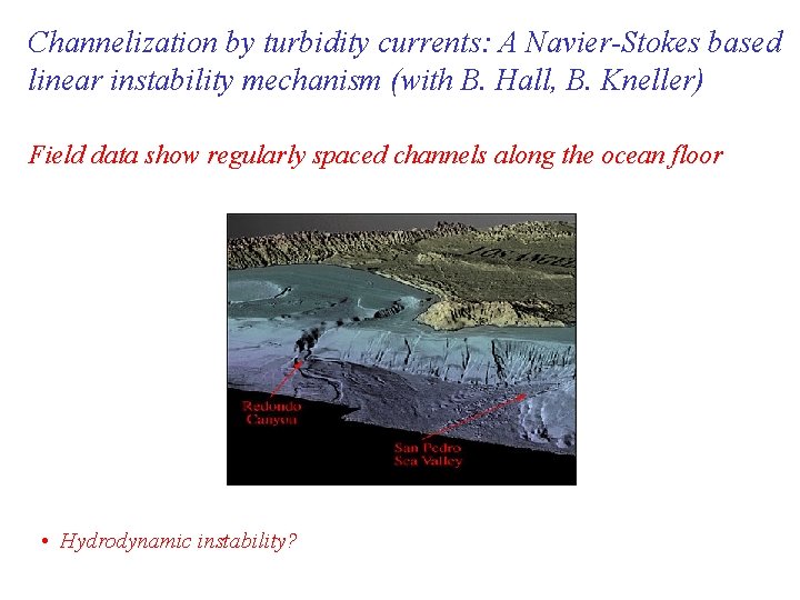 Channelization by turbidity currents: A Navier-Stokes based linear instability mechanism (with B. Hall, B.