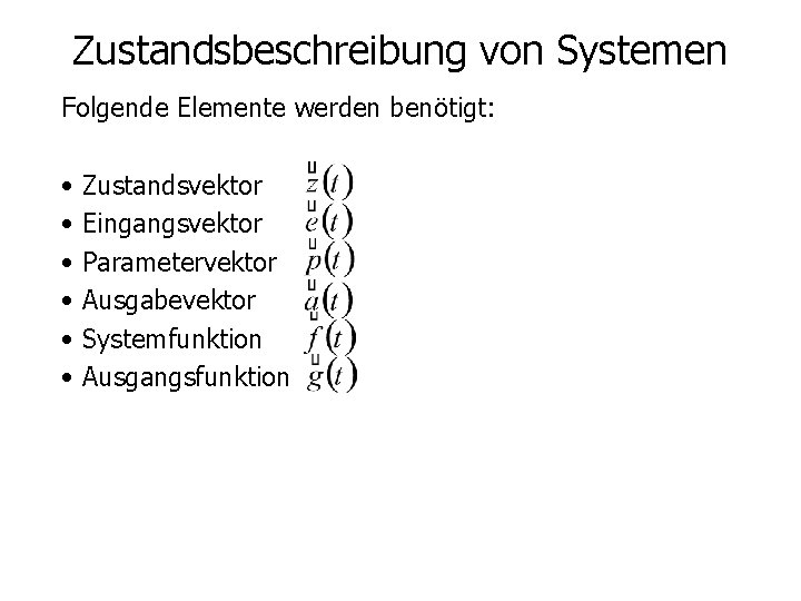 Zustandsbeschreibung von Systemen Folgende Elemente werden benötigt: • • • Zustandsvektor Eingangsvektor Parametervektor Ausgabevektor