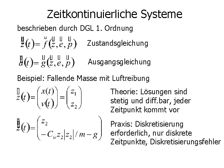 Zeitkontinuierliche Systeme beschrieben durch DGL 1. Ordnung Zustandsgleichung Ausgangsgleichung Beispiel: Fallende Masse mit Luftreibung